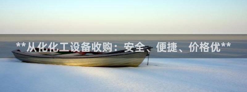 门徒娱乐平台登录地址：**从化化工设备收购：安全、