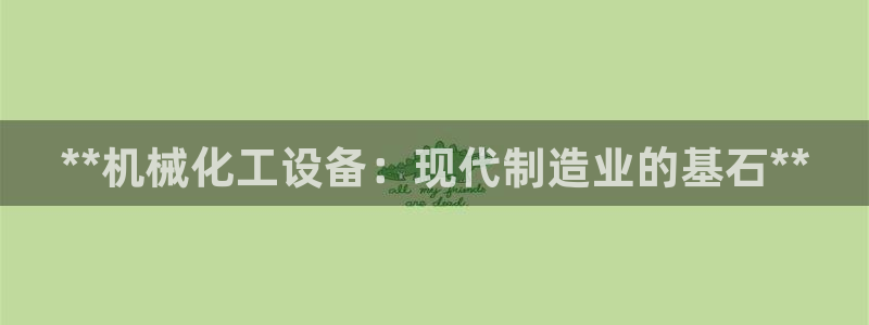 门徒平台登录注册：**机械化工设备：现代制造业的基石**