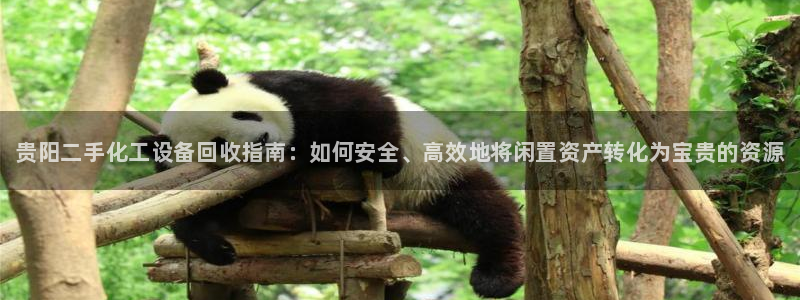 门徒娱乐测速：贵阳二手化工设备回收指南：如何安全、