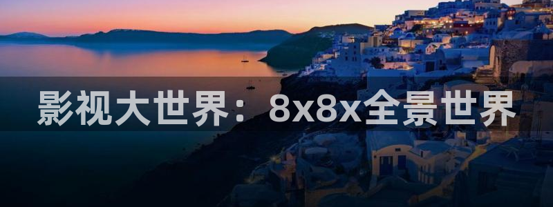 五五影视热门电视剧：影视大世界：8x8x全景世界